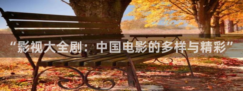 爱丫爱丫影院电视剧全集在线观看：“影视大全剧：中国电影的多样与精彩”