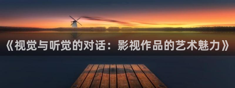 爱丫爱丫免费影院电视剧：《视觉与听觉的对话：影视作品的艺术魅力》
